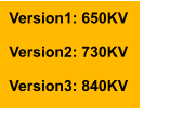 Version1: 650KV  Version2: 730KV  Version3: 840KV